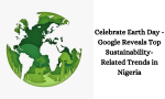Celebrate Earth Day - Google Reveals Top Sustainability-Related Trends in Nigeria