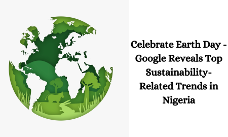Celebrate Earth Day - Google Reveals Top Sustainability-Related Trends in Nigeria